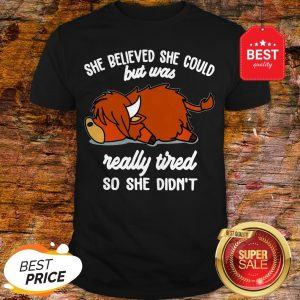 Official She Believed She Could But Was Really Tired So She Didn't Shirt