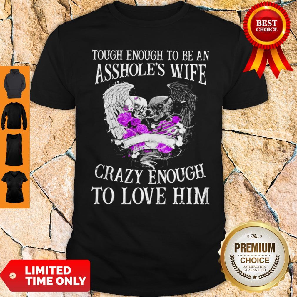 Skull Tough Enough To Be An Asshole’s Wife Crazy Enough To Love Him Shirt