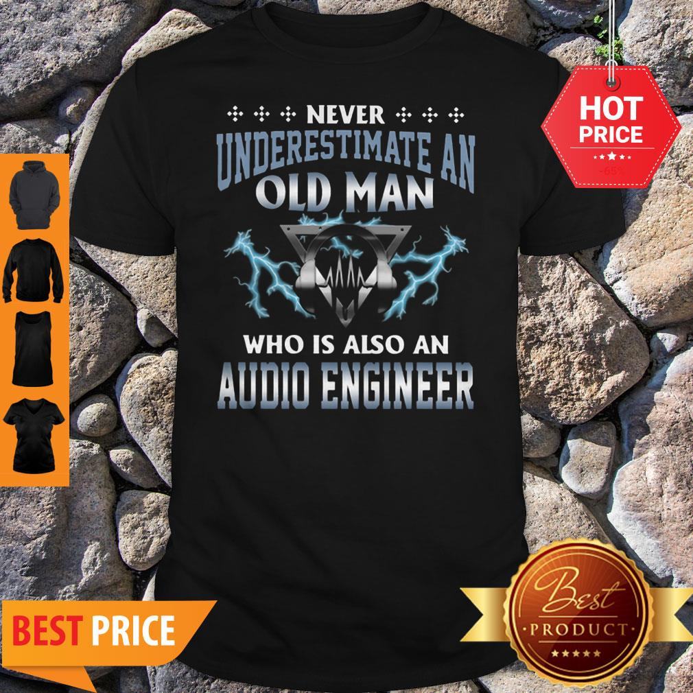 Never Underestimate An Old Man Who Is Also An Audio Engineer Shirt
