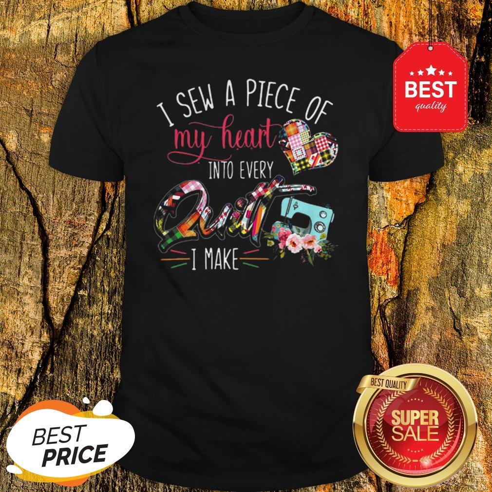 Official I Sew A Piece Of My Heart Into Every Quilt I Make Shirt