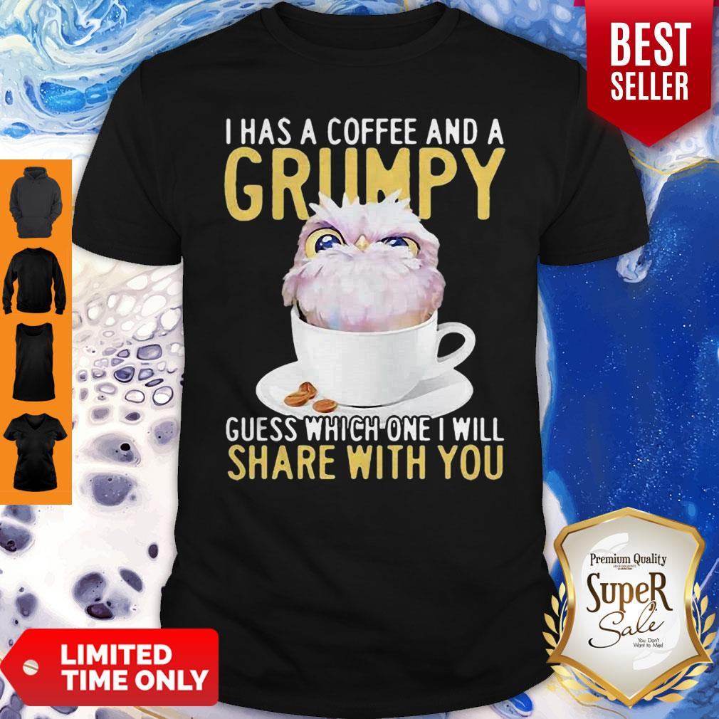 Owl I Has A Coffee And A Grumpy Guess Which One I Will Share With You Shirt
