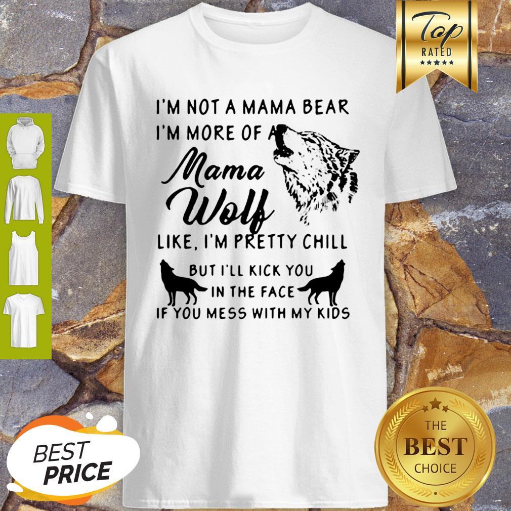 I’m Not A Mama Bear I’m More Of A Mama Wolf Shirt