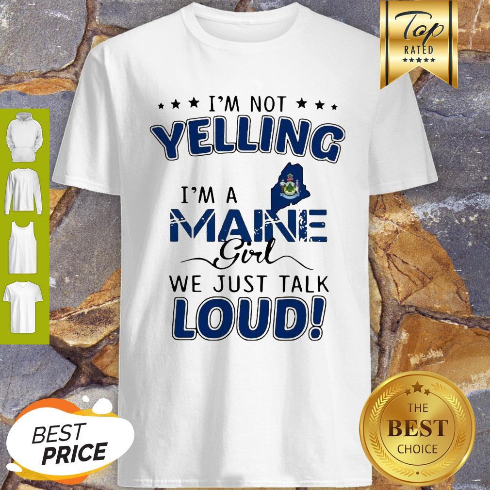 I’m Not Yelling I’m A Maine Map Girl We Just Talk Loud Shirt