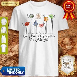 Official The Birds Every Little Thing Is Gonna Be Alright Shirt
