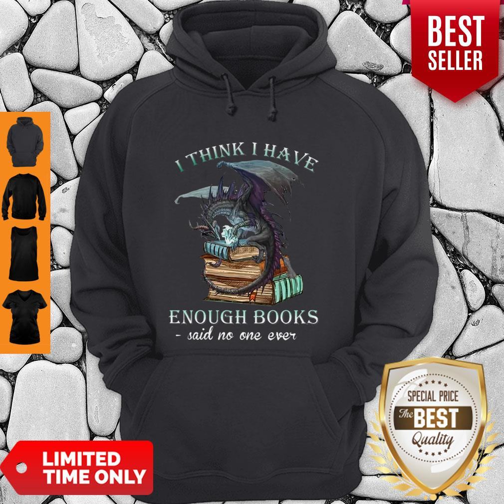 Dragon I Think I Have Enough Books Said No One Ever Shirt