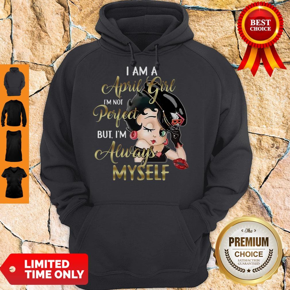 Betty Boop I Am A April Girl I’m Not Perfect But I’m Always Myself Shirt