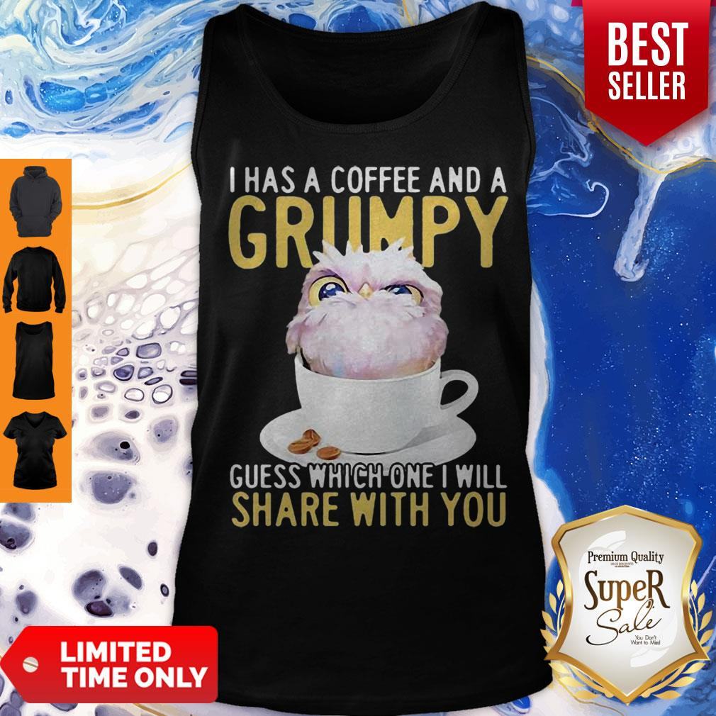 Owl I Has A Coffee And A Grumpy Guess Which One I Will Share With You Shirt