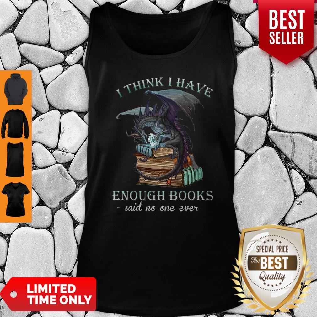 Dragon I Think I Have Enough Books Said No One Ever Shirt