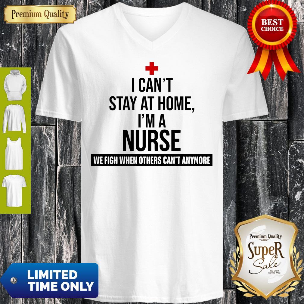 I Can’t Stay At Home I’m A Nurse We Fight When Other’s Can’t Shirt