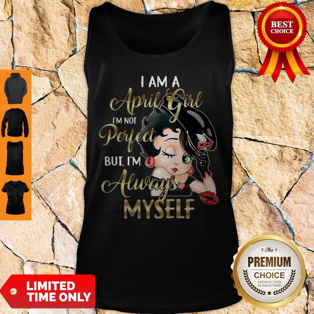 Betty Boop I Am A April Girl I’m Not Perfect But I’m Always Myself Shirt