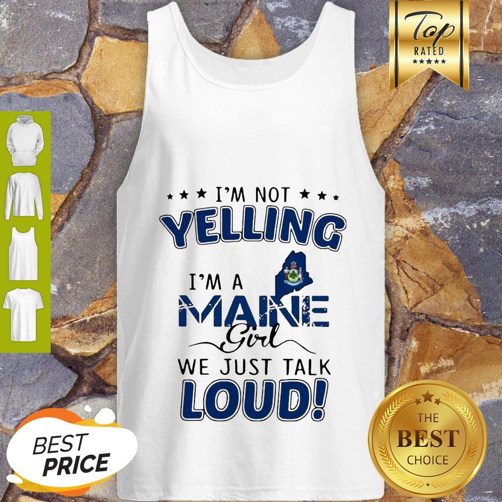 I’m Not Yelling I’m A Maine Map Girl We Just Talk Loud Shirt
