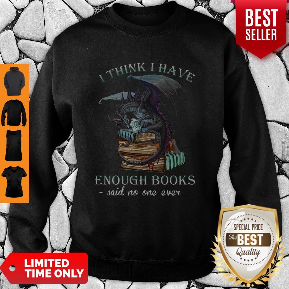 Dragon I Think I Have Enough Books Said No One Ever Shirt