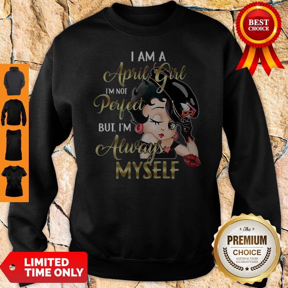 Betty Boop I Am A April Girl I’m Not Perfect But I’m Always Myself Shirt