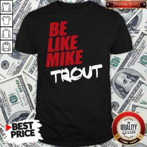 Awesome Be Like Mike Trout Unisex Shirt