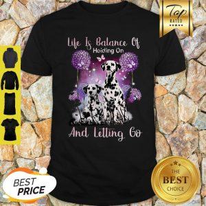 Dalmatian Life If Balance Holding On And Letting Go Shirt