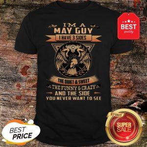 Eagle I’m A May Guy I Have 3 Sides The Quiet And Sweet The Funny Shirt