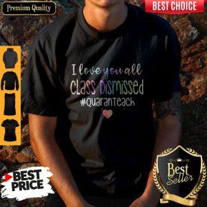 Premium I Love You All Class Dismissed Quaranteach Shirt