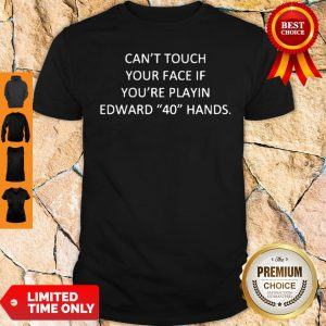 Cant Touch Your Face If You're Playing Edward 40 Hands Shirt