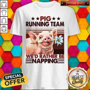 Pig Running Team We’d Rather Be Napping Shirt