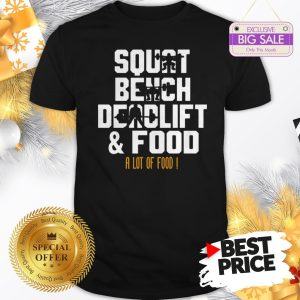 Official Weight Lifting Squat Bench Deadlift &Food A Lot Of Food Shirt