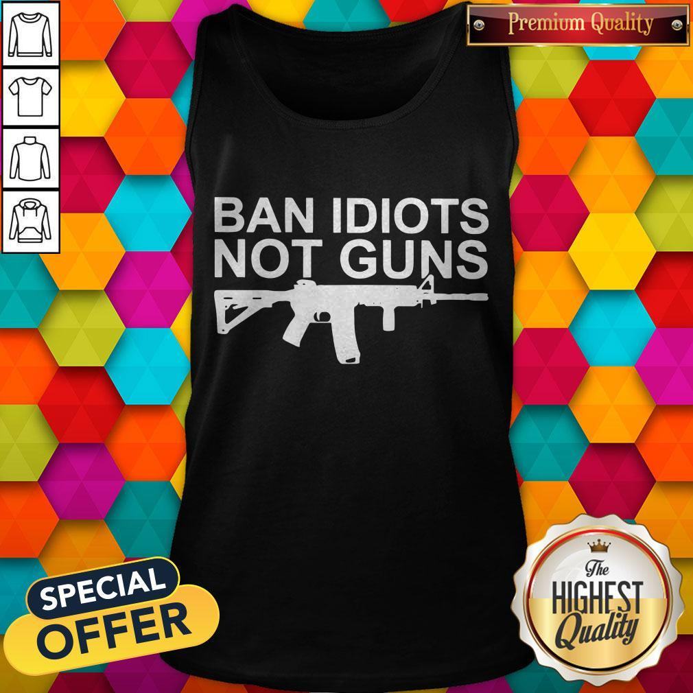 Awesome Ban Idiots Not Guns Shirt