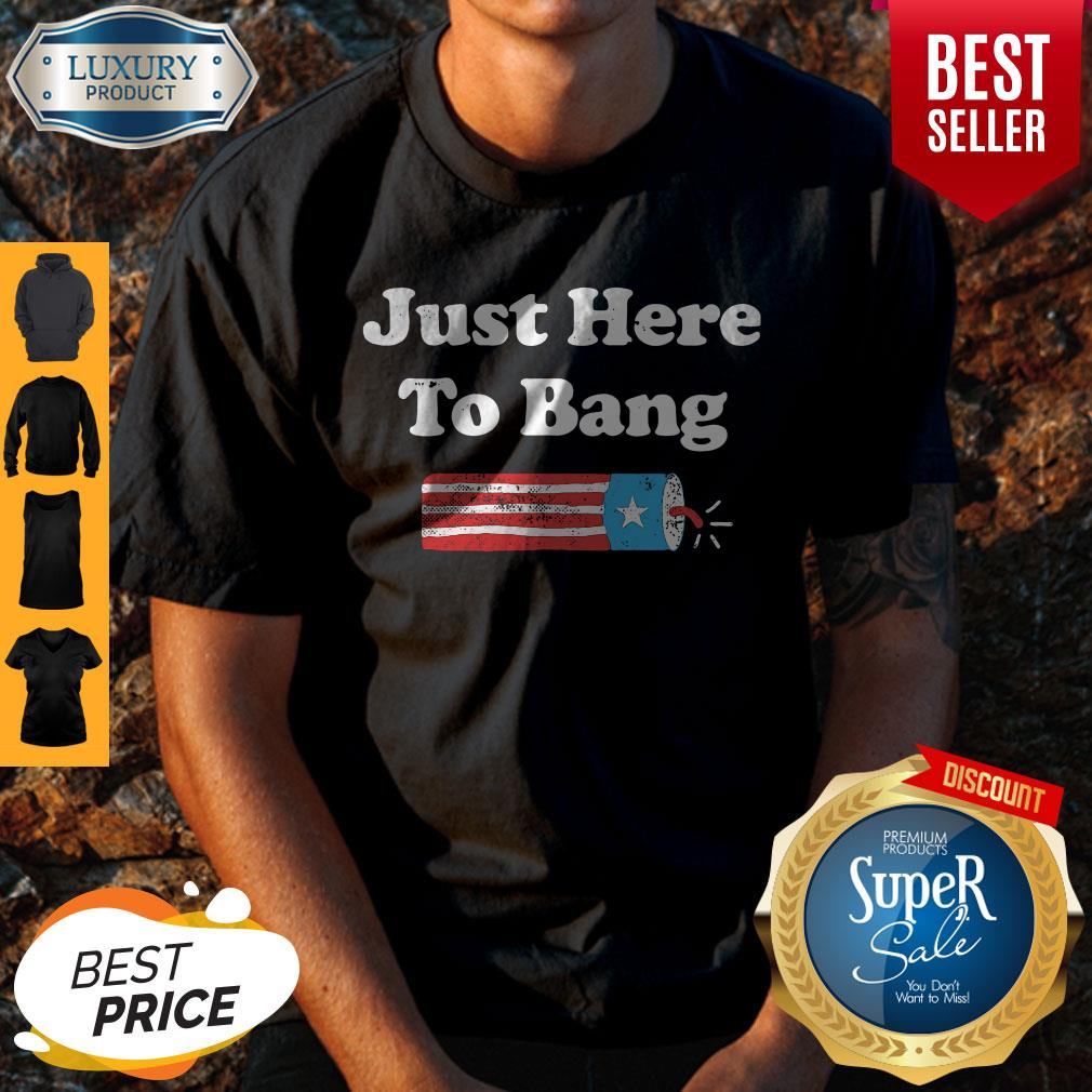 Awesome Just Here To Bang Fireworks 4th Of July Shirt
