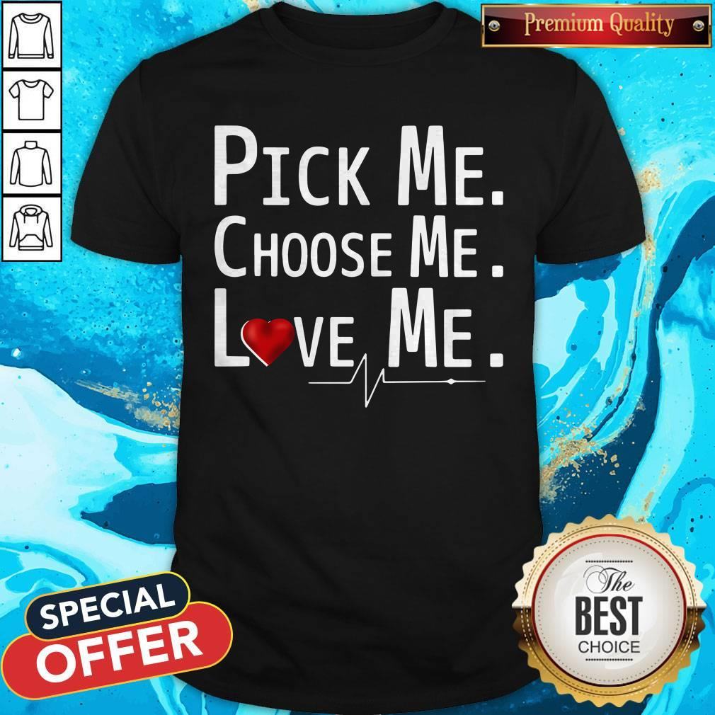 Cute Pick Me Choose Me Love Me Shirt