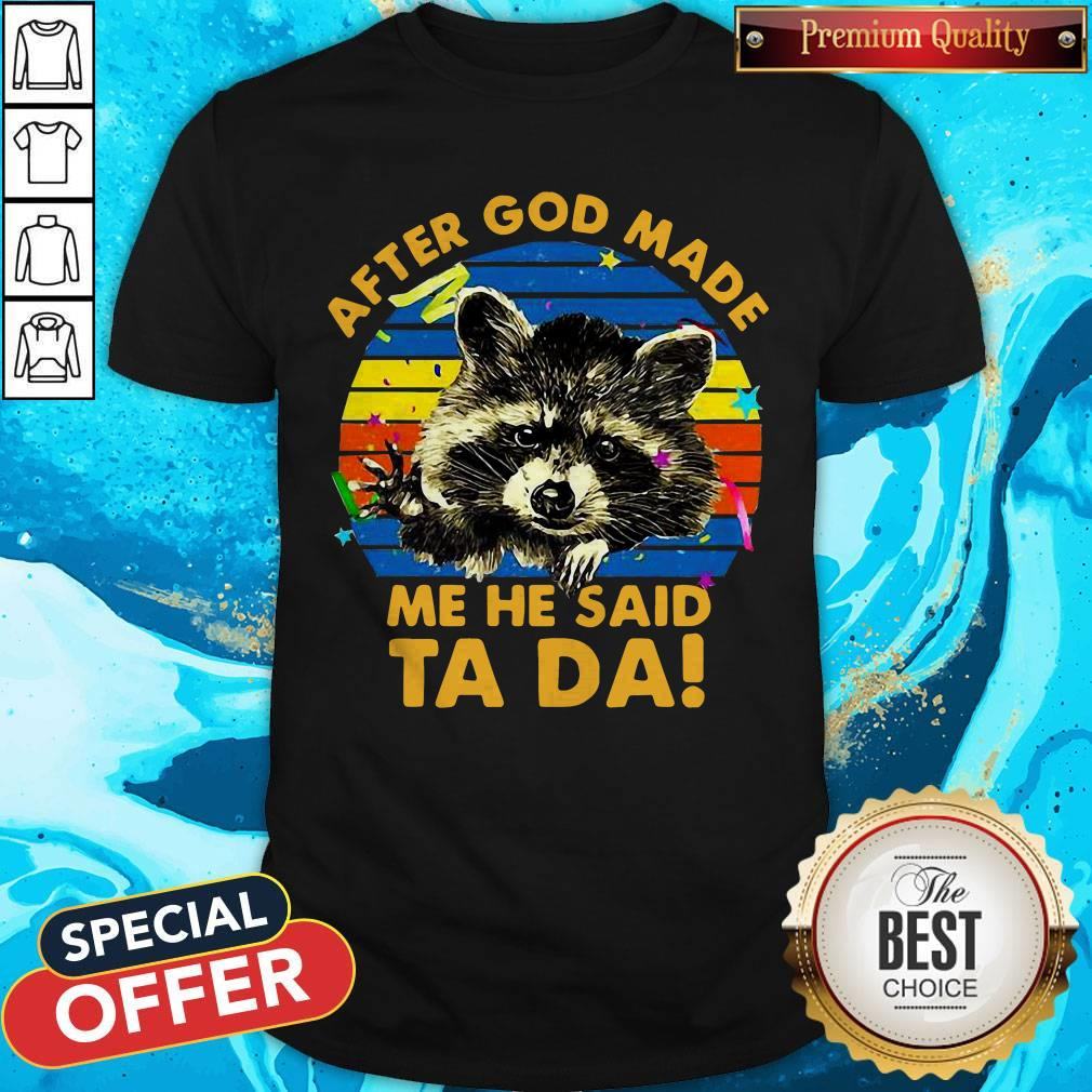 Cute Raccoon After God Made Me He Said Ta Da Shirt