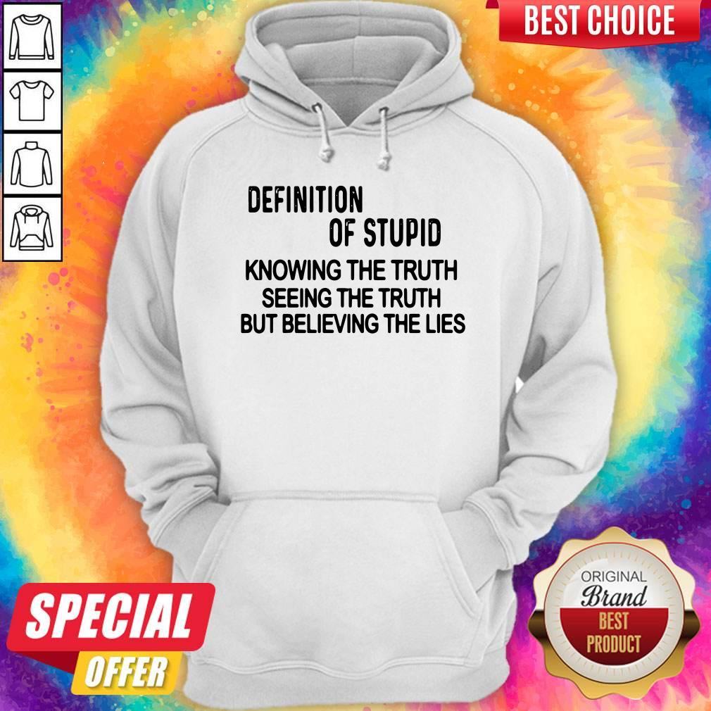 definition-of-stupid-knowing-the-truth-seeing-the-truth-but-believing-the-lies-hoodie.jpg