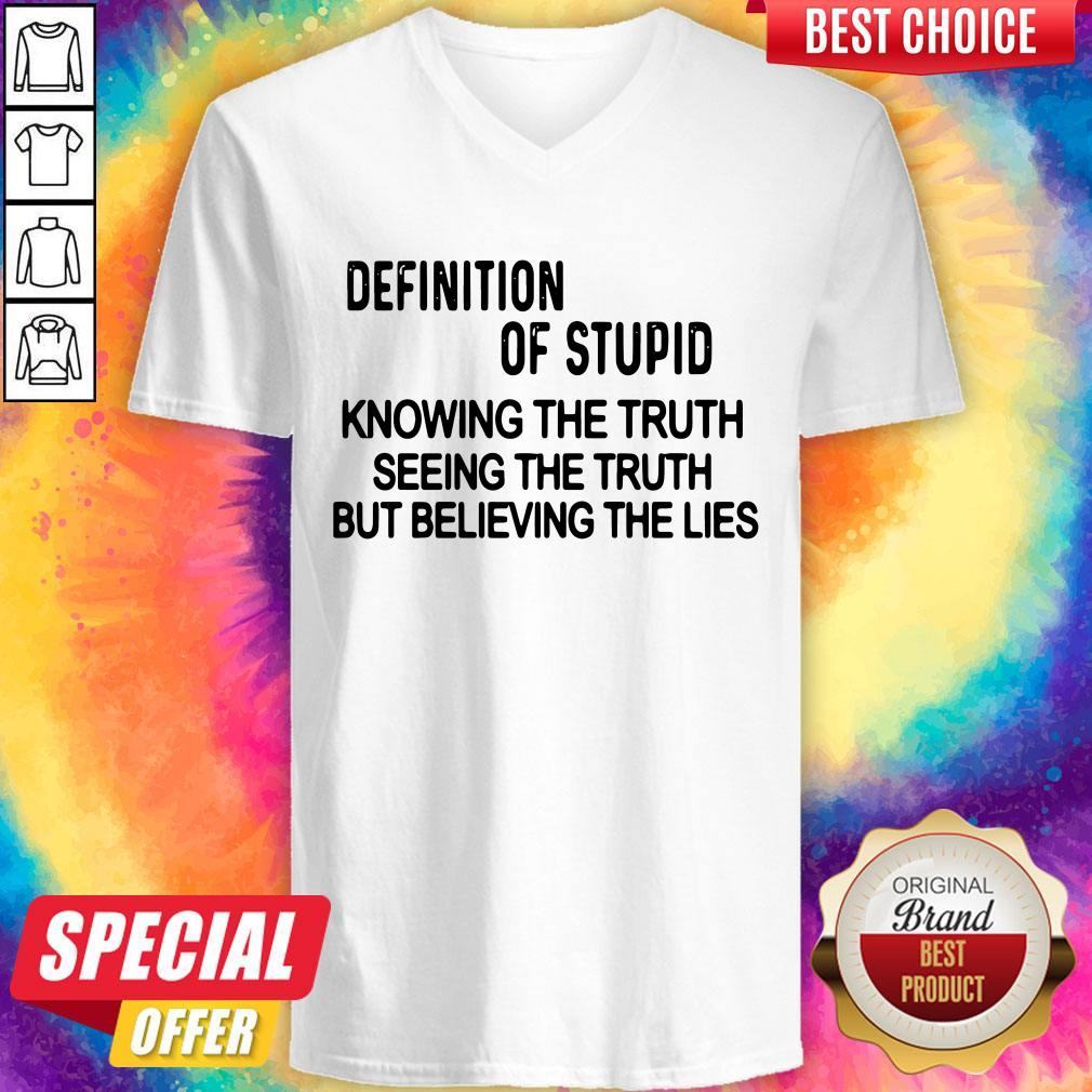 definition-of-stupid-knowing-the-truth-seeing-the-truth-but-believing-the-lies-v-neck.jpg