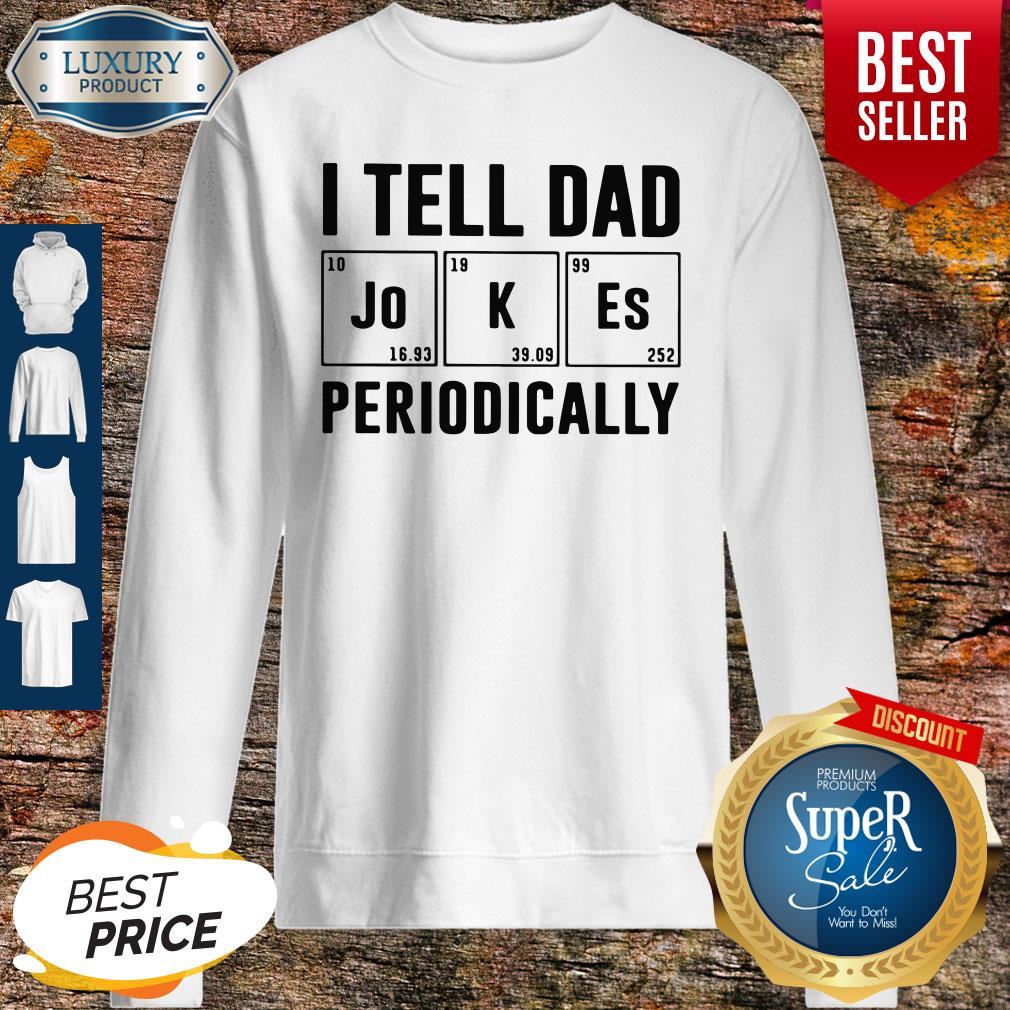 Father's Day Gift I Tell Dad Periodically Shirt