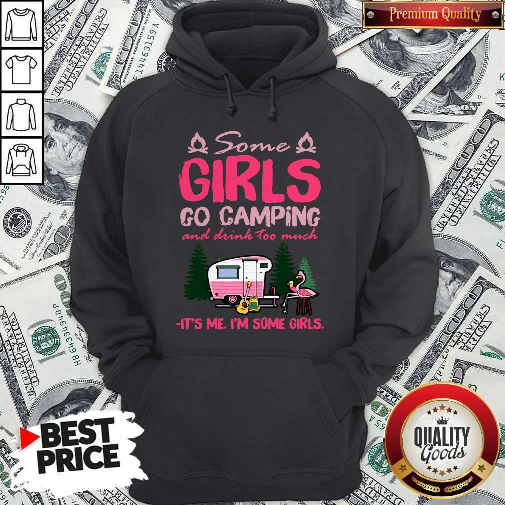 flamingo-some-girls-go-camping-and-drink-too-much-its-me-im-some-girls-hoodie.jpg