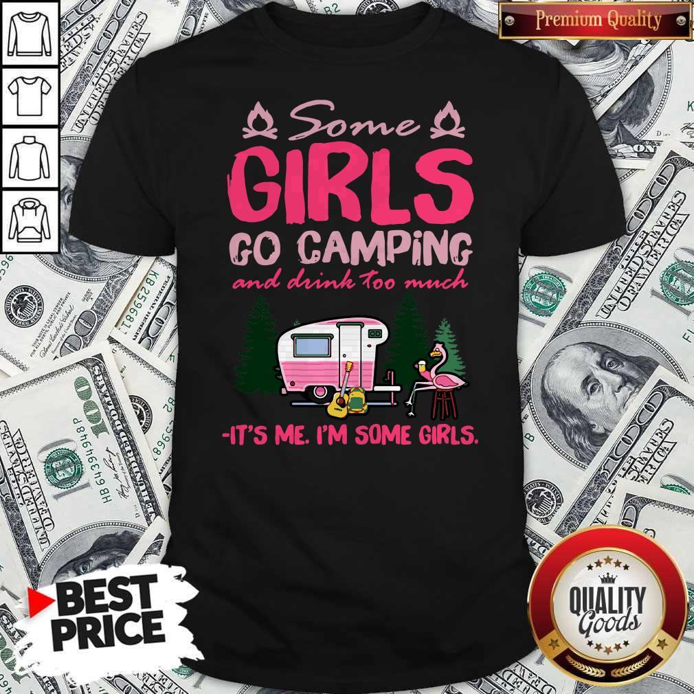 flamingo-some-girls-go-camping-and-drink-too-much-its-me-im-some-girls-shirt.jpg