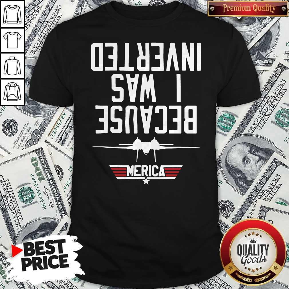 Funny Because I Was Inverted Merica Shirt