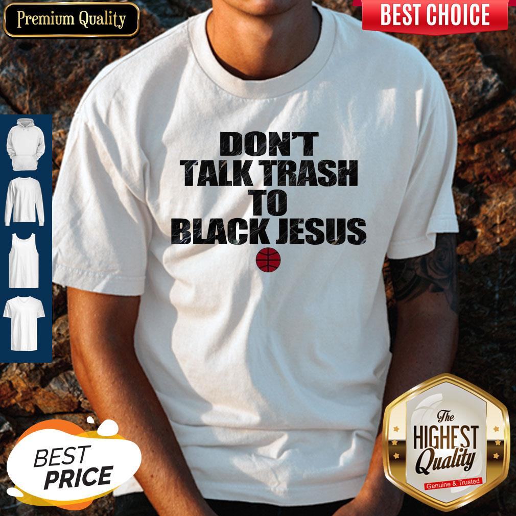 Funny Don’t Talk Trash To Black Jesus Shirt