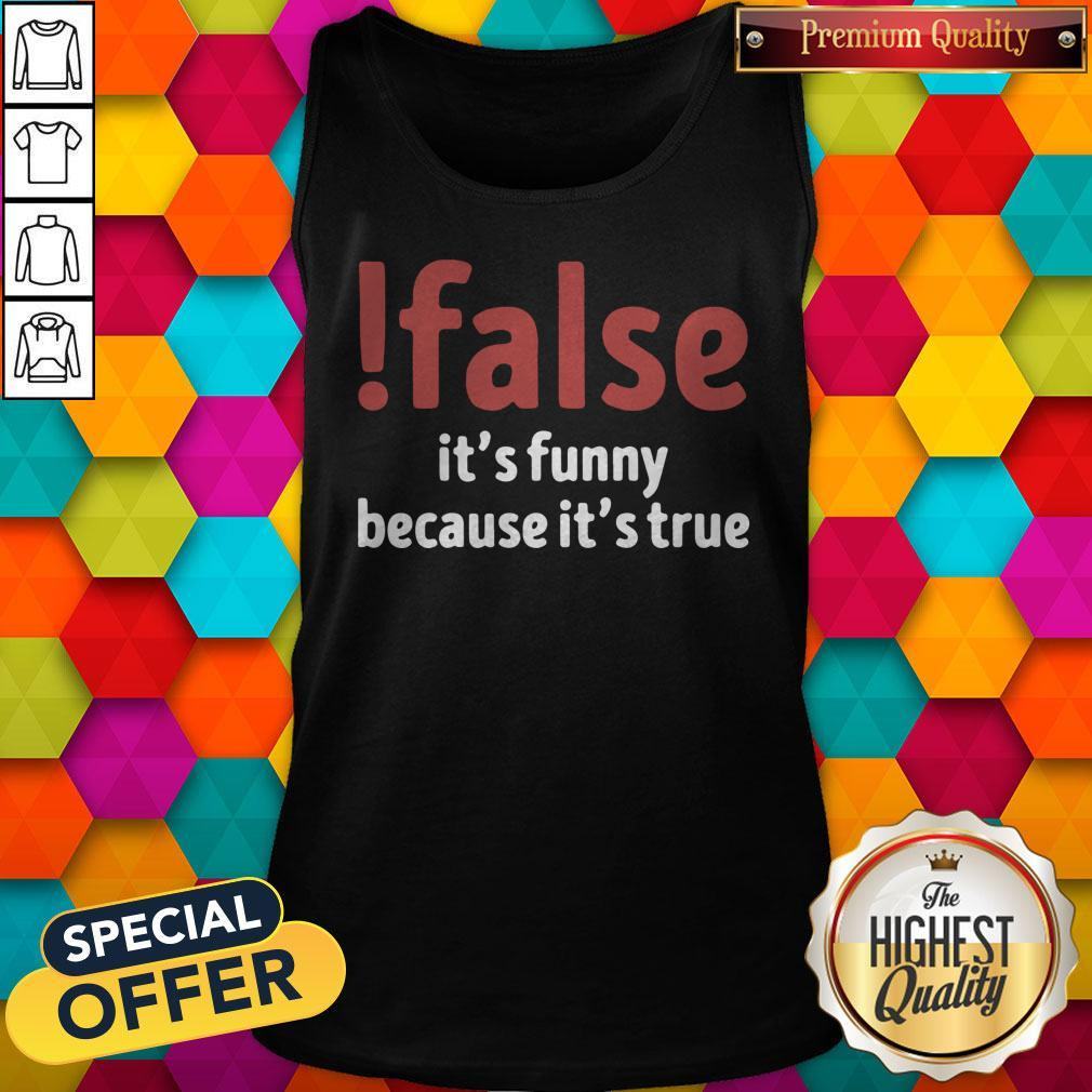 Funny False It’s Funny Because It’s True Shirt
