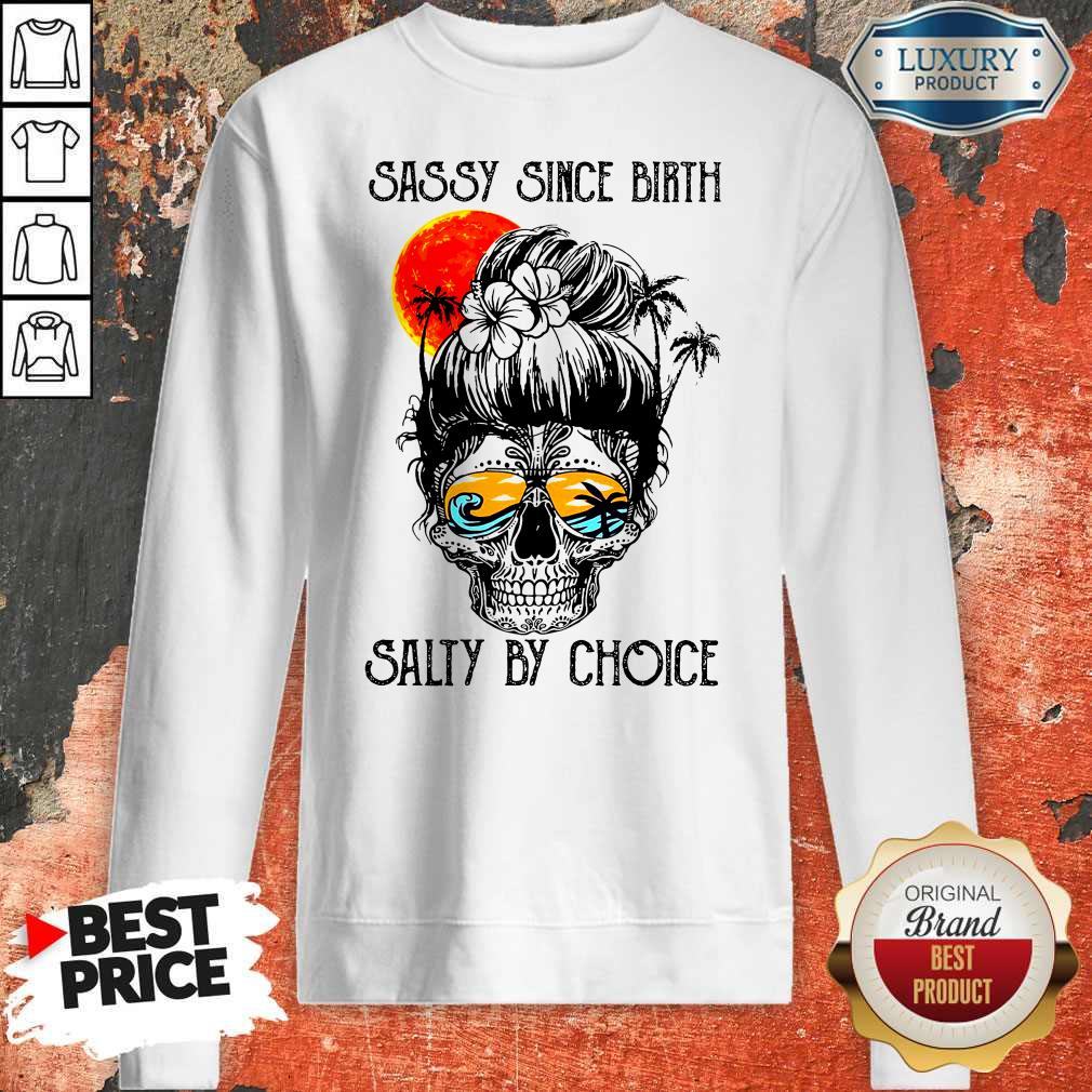Funny Sassy Since Birth Salty By Choice Skull Girl Beach Shirt