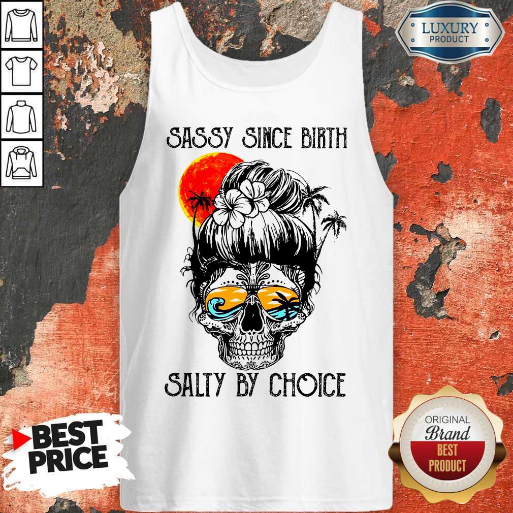 Funny Sassy Since Birth Salty By Choice Skull Girl Beach Shirt