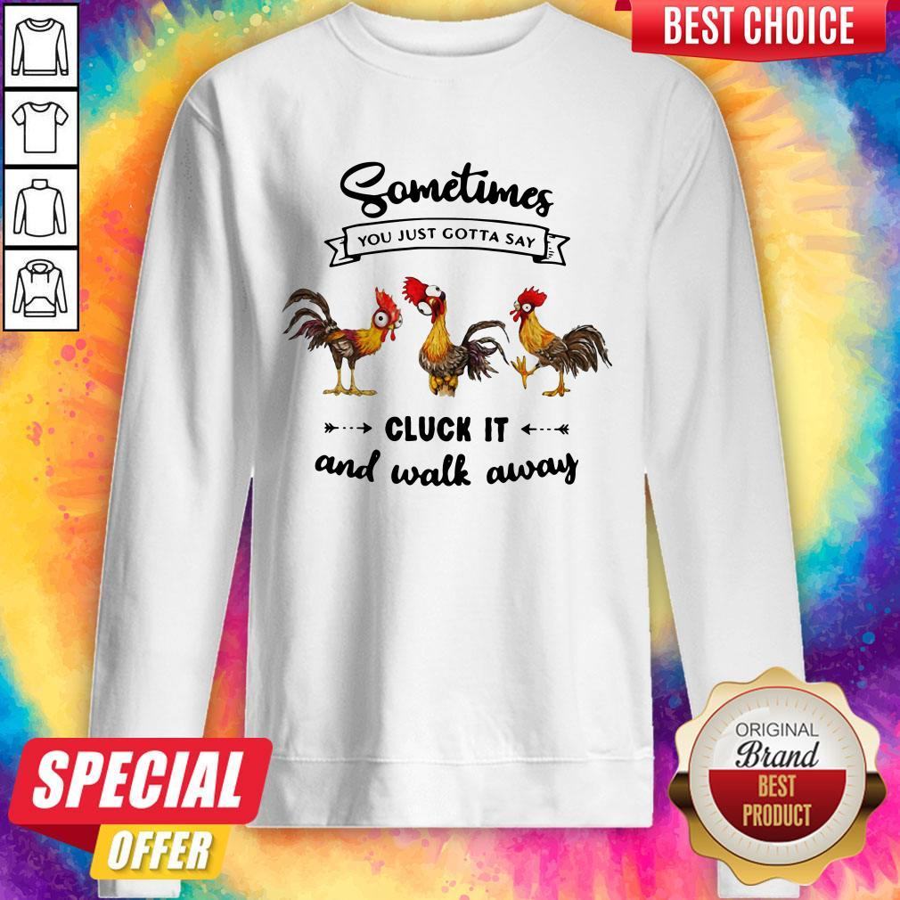 Hei Hei Sometimes You Just Gotta Say Cluck It And Walk Away Shirt