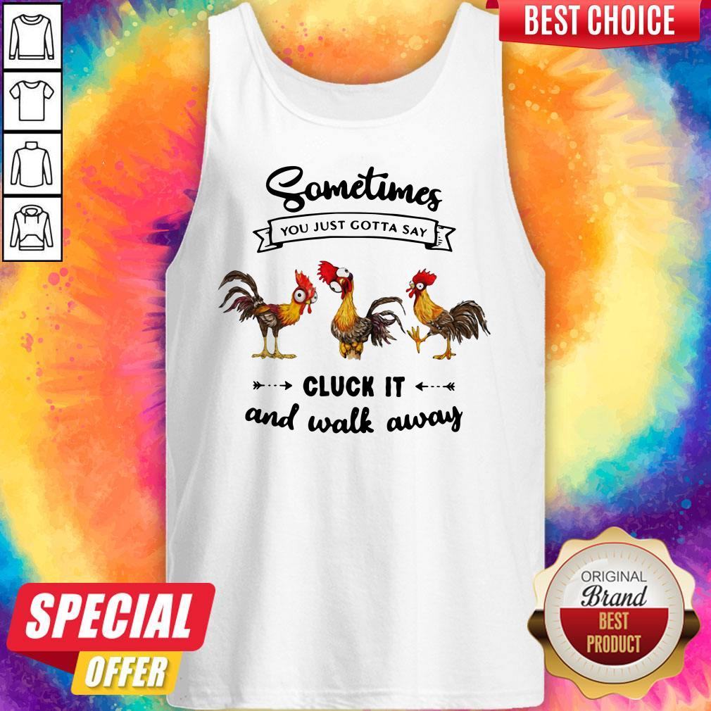 Hei Hei Sometimes You Just Gotta Say Cluck It And Walk Away Shirt