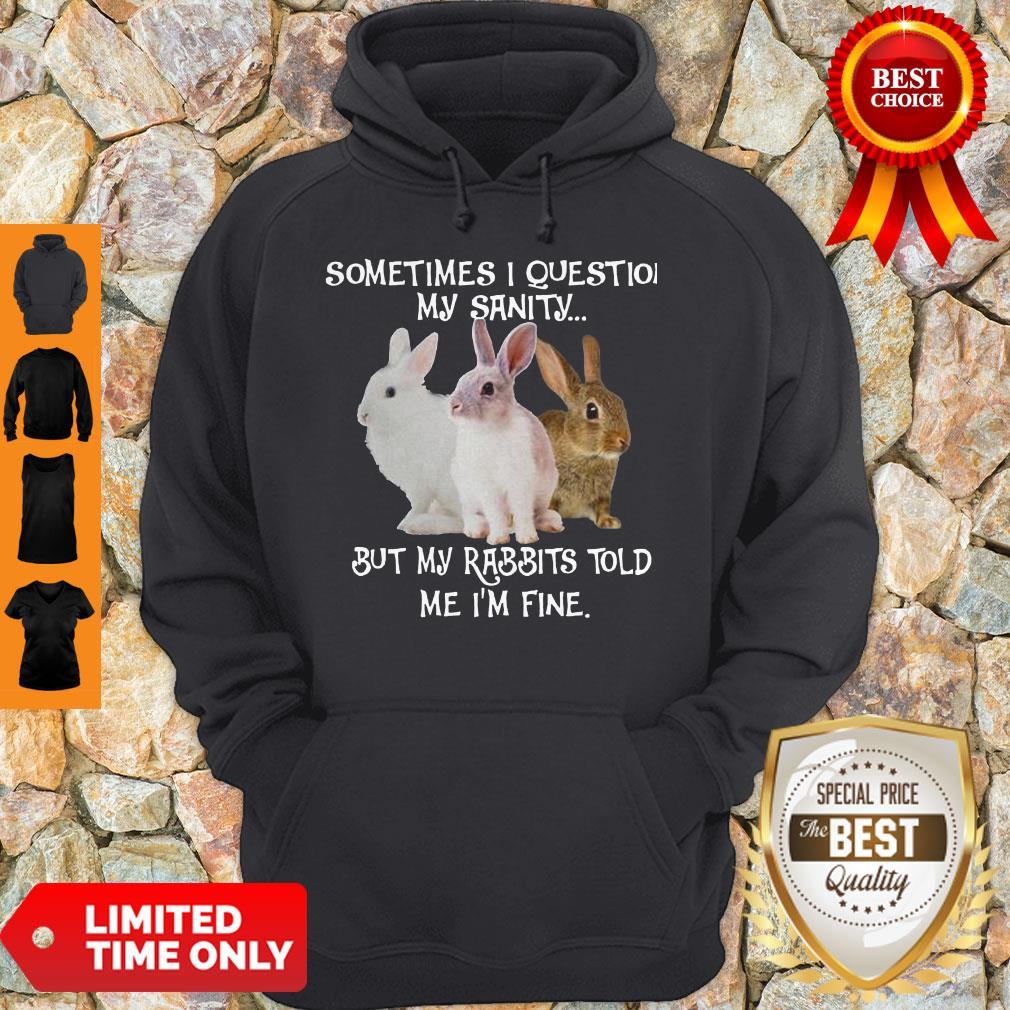 Sometimes I Question My Sanity But My Rabbits Told Me I’m Fine Shirt