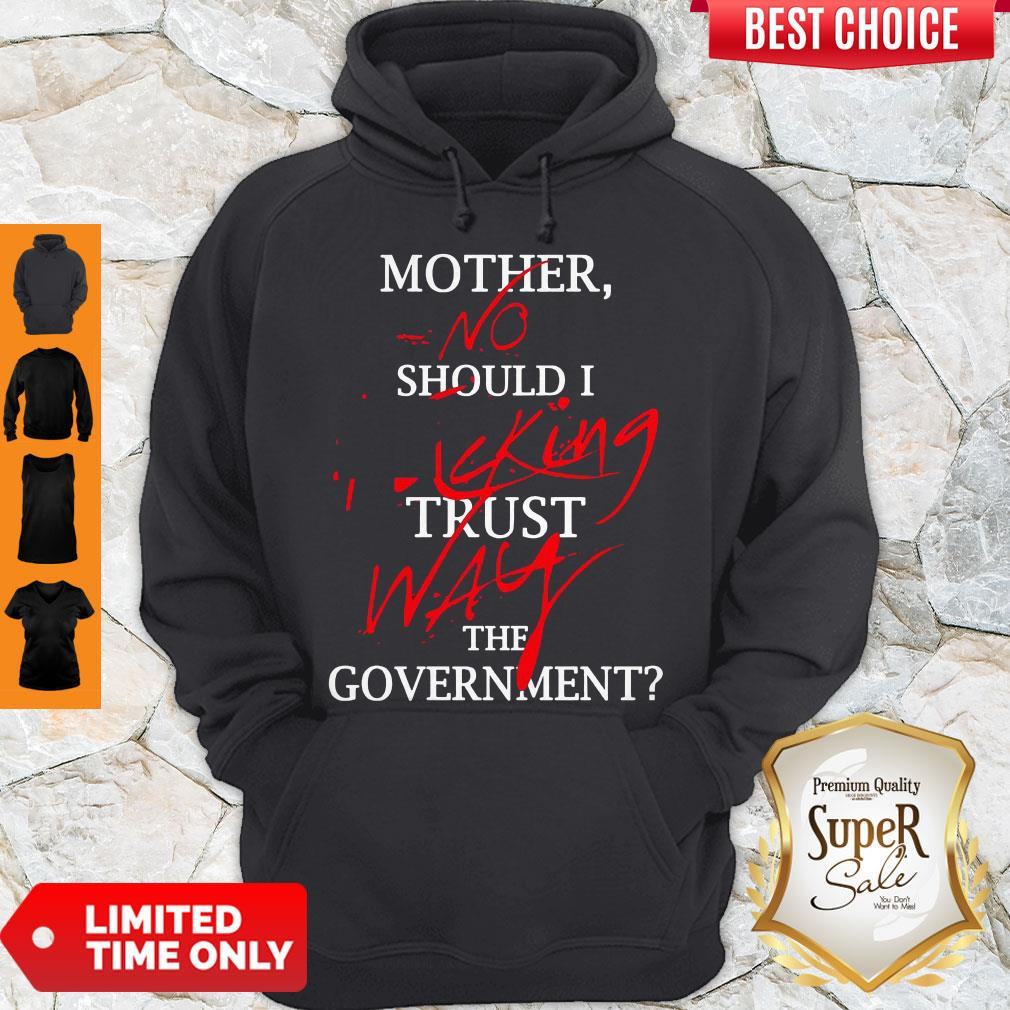 Mother No Should I Fucking Trust Way The Government Shirt