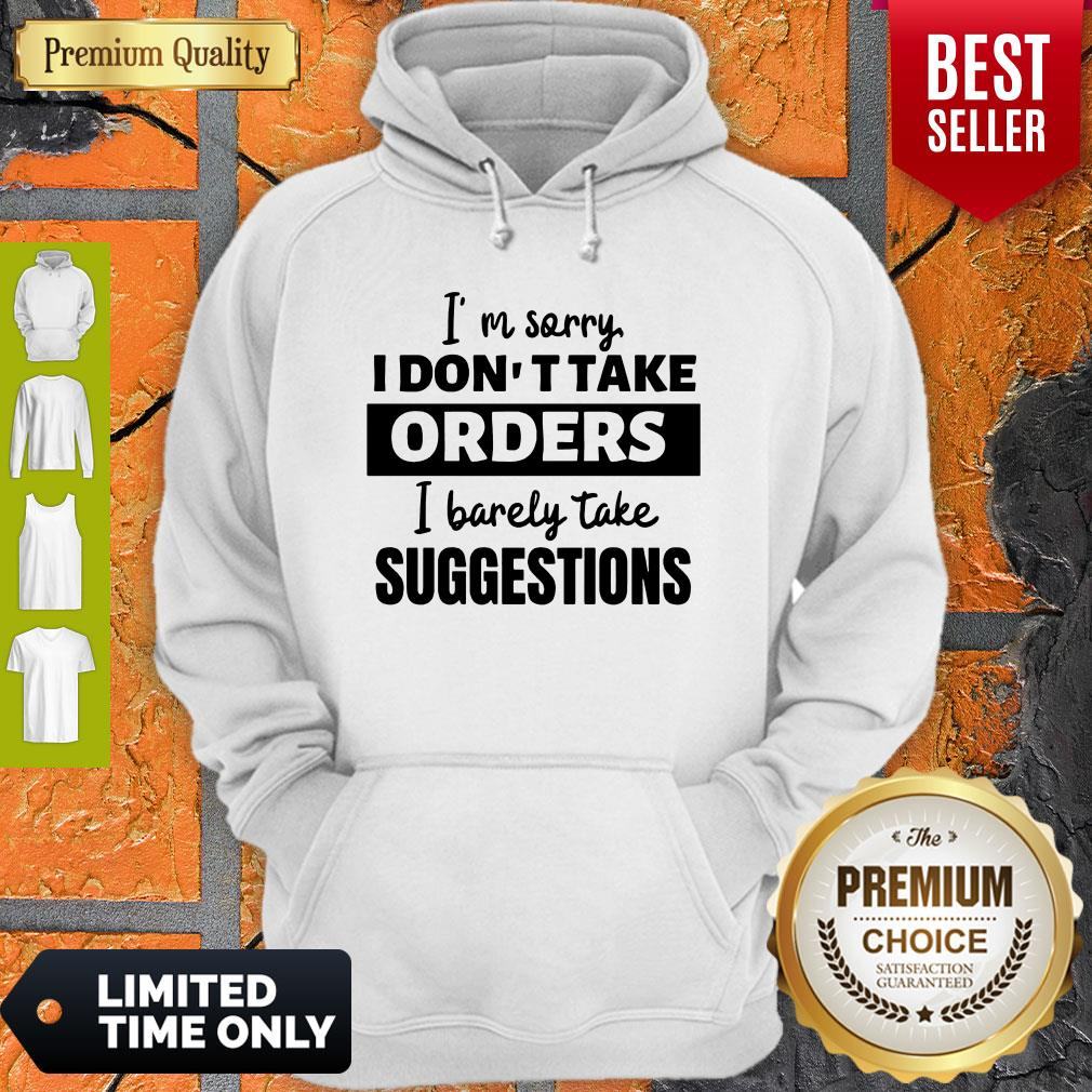 I’m Sorry I Don’t Take Orders I Barely Take Suggestions Shirt