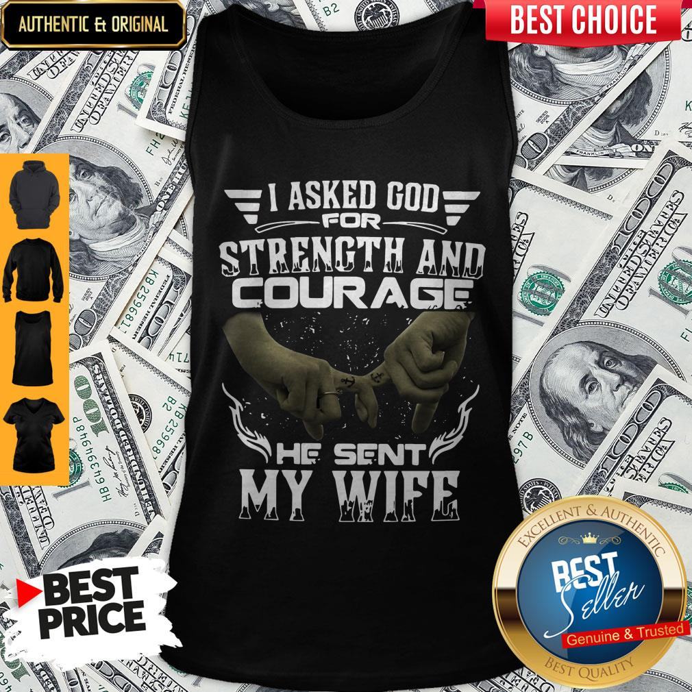 I Asked God For Strength And Courage He Sent My Wife Shirt
