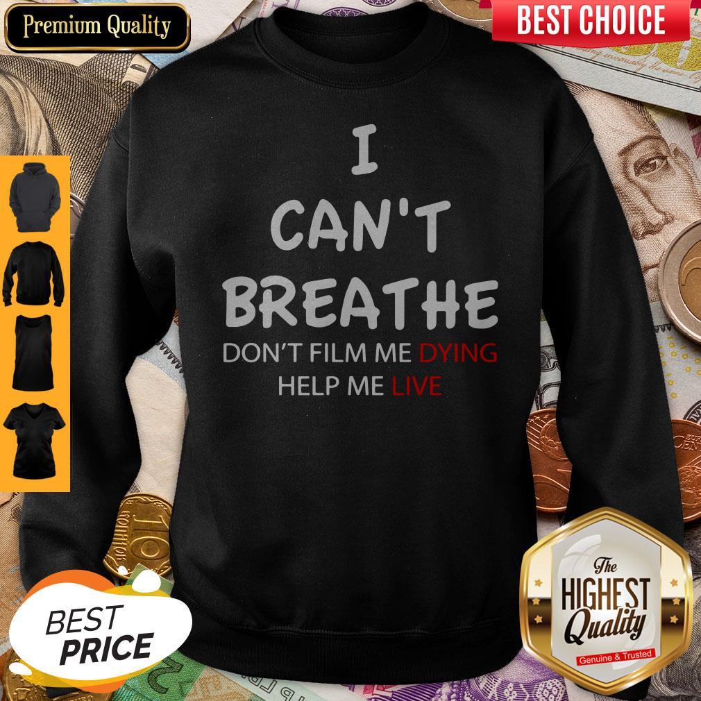I Can't Breathe Don't Film Me Dying Help Me Live Shirt