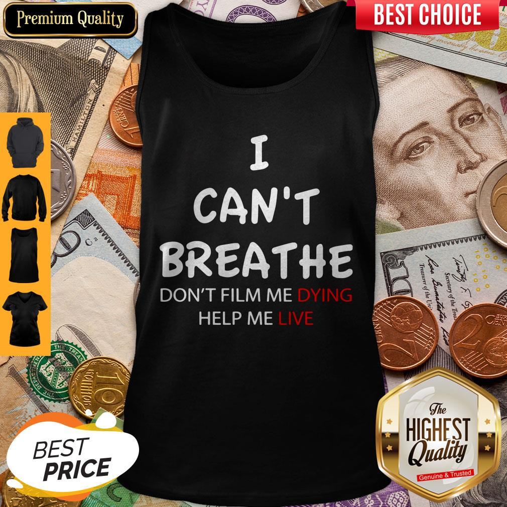 I Can't Breathe Don't Film Me Dying Help Me Live Shirt