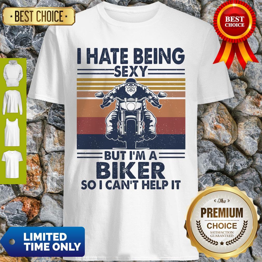 I Hate Being Sexy But I'm A Biker So I Can't Help It Vintage Shirt