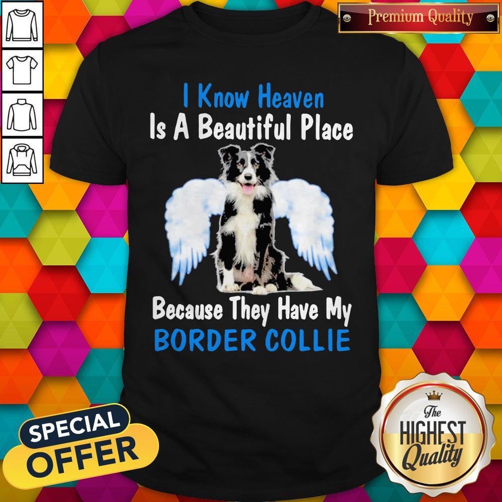 i-know-heaven-is-a-beautiful-place-because-they-have-my-border-collie-angel-shirt.jpg