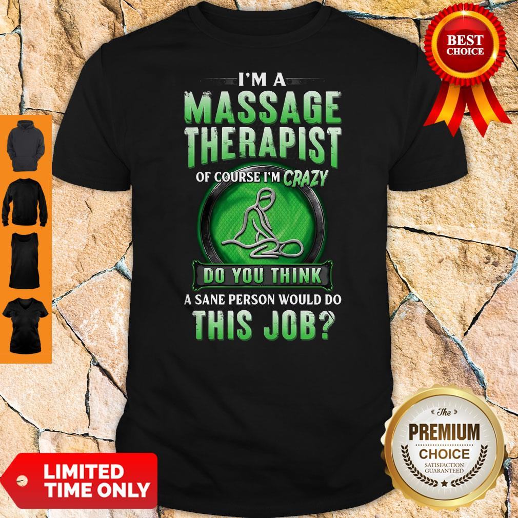 im-a-massage-therapist-of-course-im-crazy-do-you-think-a-sane-person-would-do-this-job-shirt.jpg