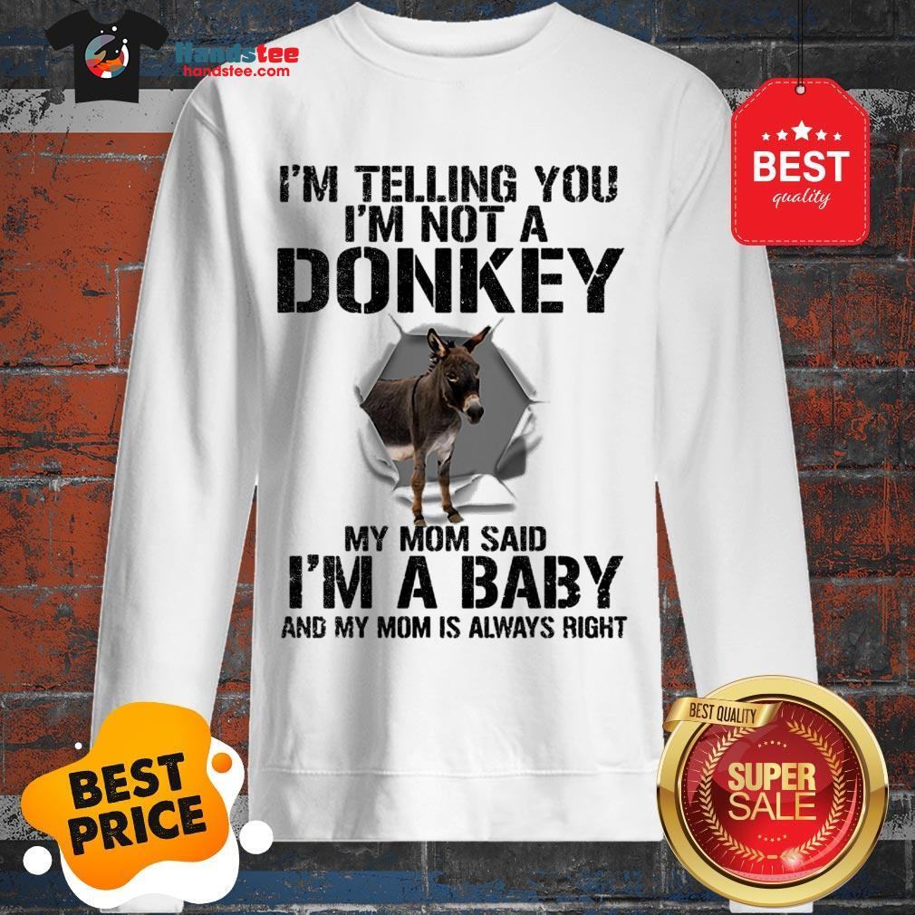 im-telling-you-im-not-a-donkey-my-mom-said-im-a-baby-my-mom-sweatshirt.jpg